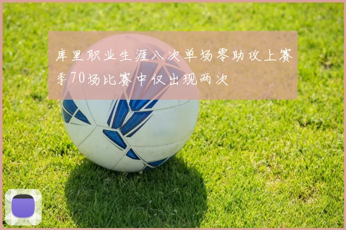 库里职业生涯八次单场零助攻上赛季70场比赛中仅出现两次